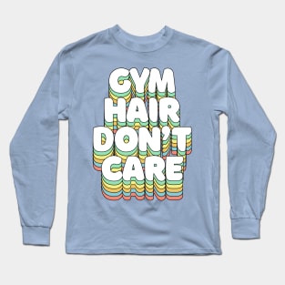 Gym Hair Don't Care Long Sleeve T-Shirt